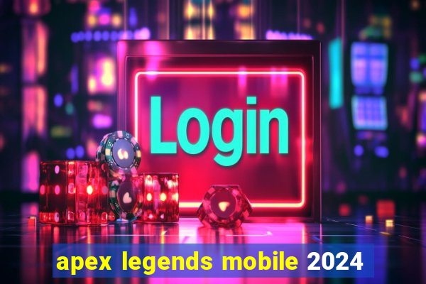 apex legends mobile 2024